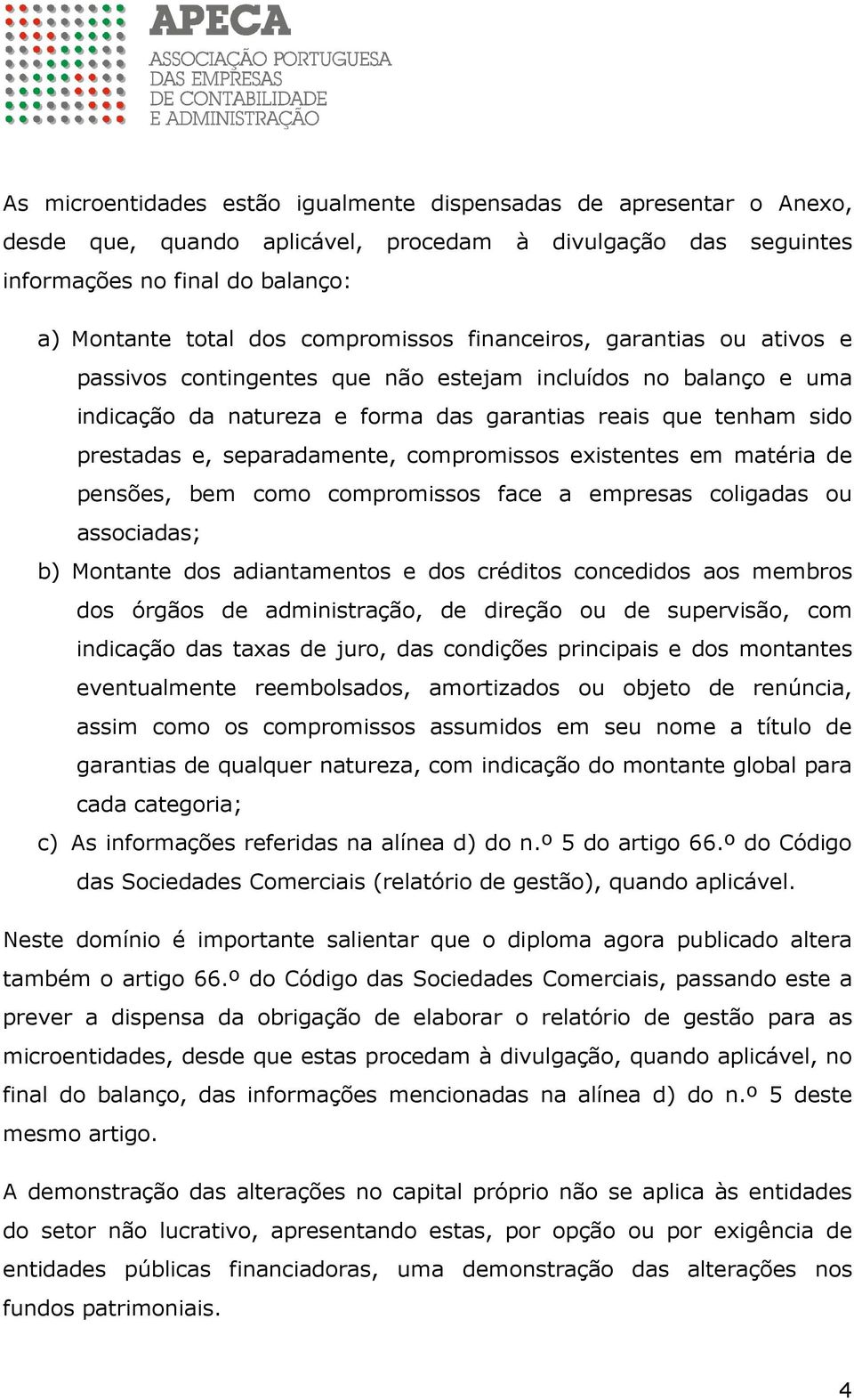 separadamente, compromissos existentes em matéria de pensões, bem como compromissos face a empresas coligadas ou associadas; b) Montante dos adiantamentos e dos créditos concedidos aos membros dos