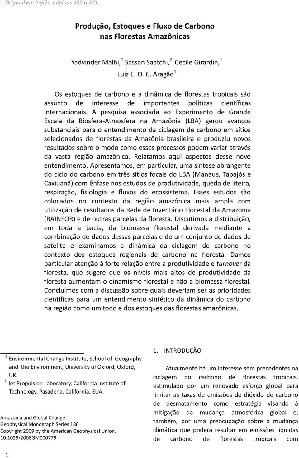 cile Girardin, 1 Luiz E. O. C. Aragão 1 Os estoques de carbono e a dinâmica de florestas tropicais são assunto de interesse de importantes políticas científicas internacionais.