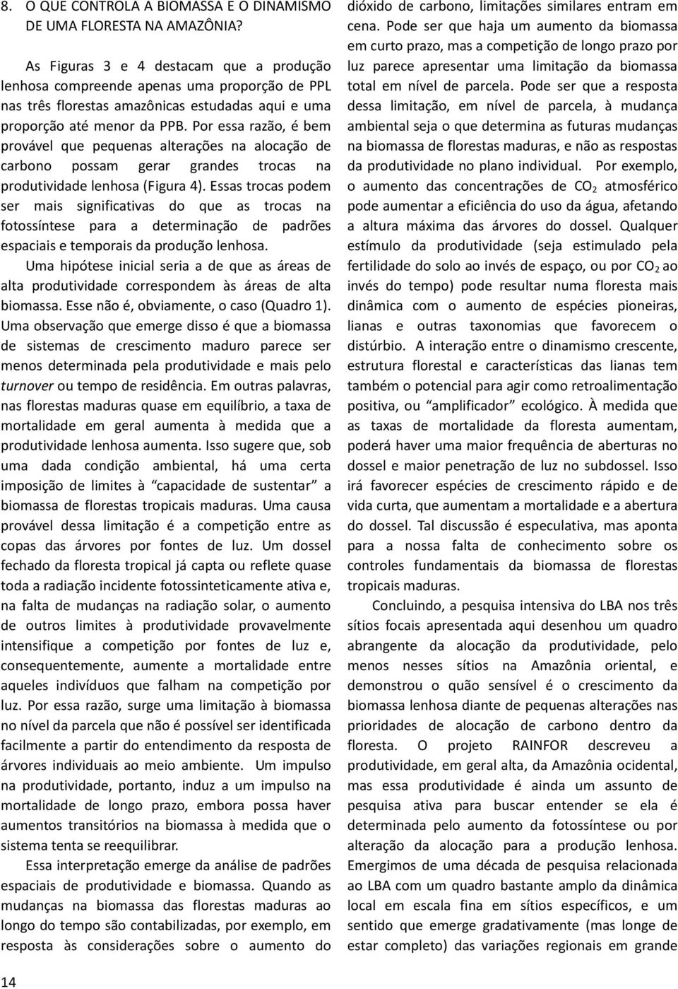 Por essa razão, é bem provável que pequenas alterações na alocação de carbono possam gerar grandes trocas na produtividade lenhosa (Figura 4).