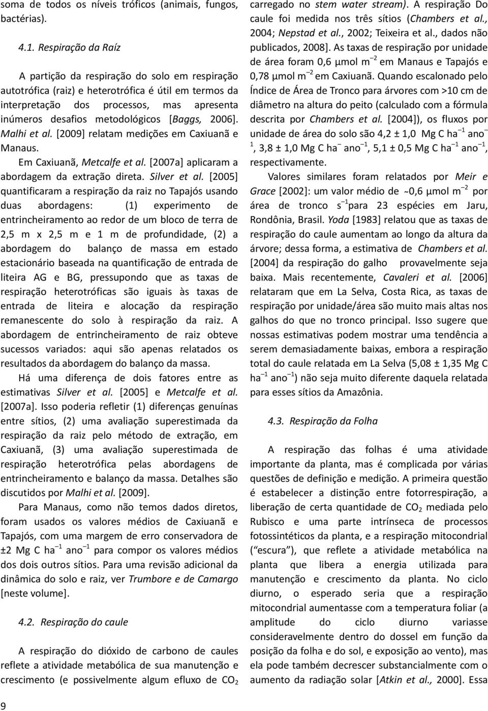 [Baggs, 2006]. Malhi et al. [2009] relatam medições em Caxiuanã e Manaus. Em Caxiuanã, Metcalfe et al. [2007a] aplicaram a abordagem da extração direta. Silver et al.