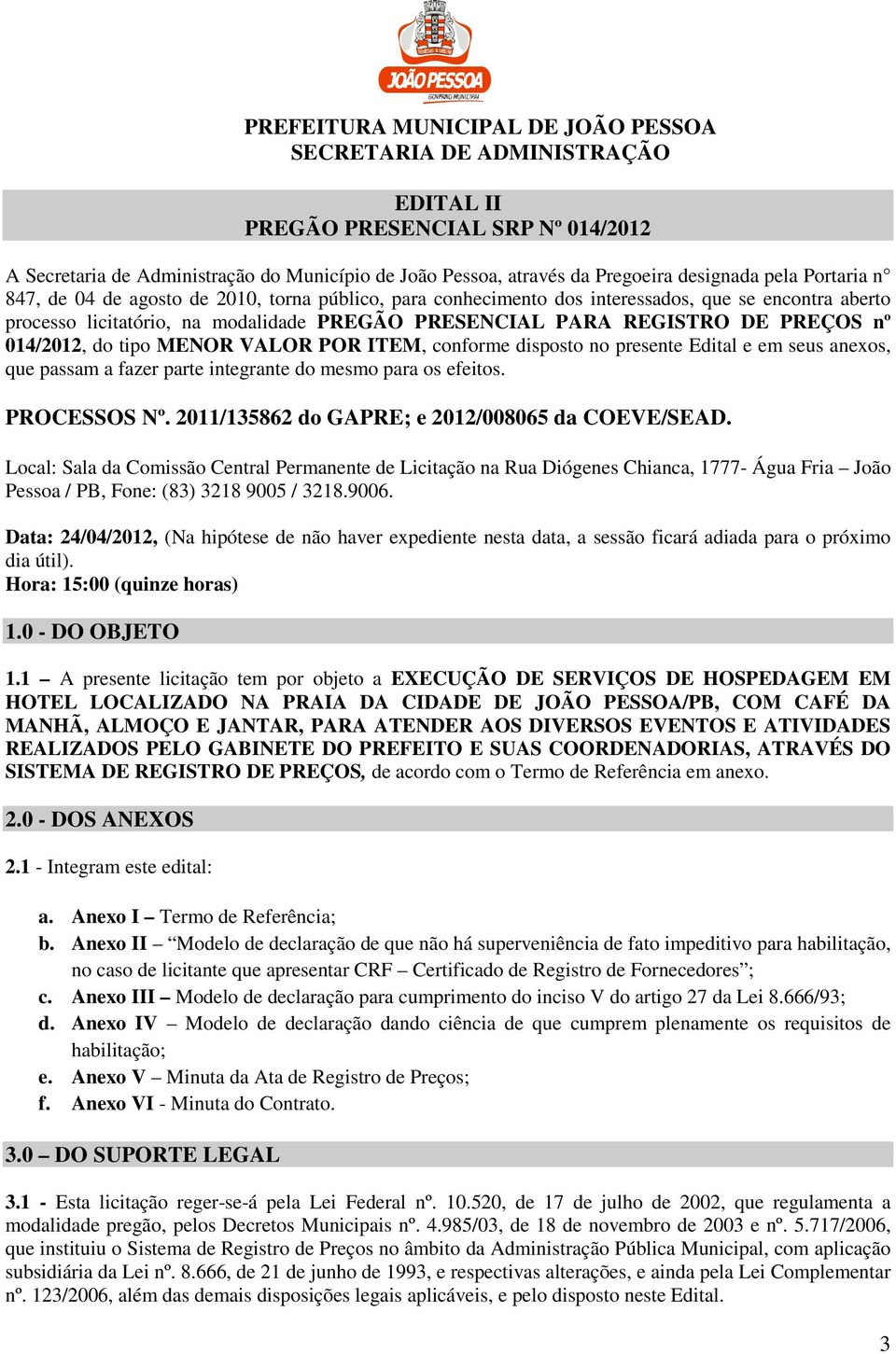 presente Edital e em seus anexos, que passam a fazer parte integrante do mesmo para os efeitos. PROCESSOS Nº. 2011/135862 do GAPRE; e 2012/008065 da COEVE/SEAD.