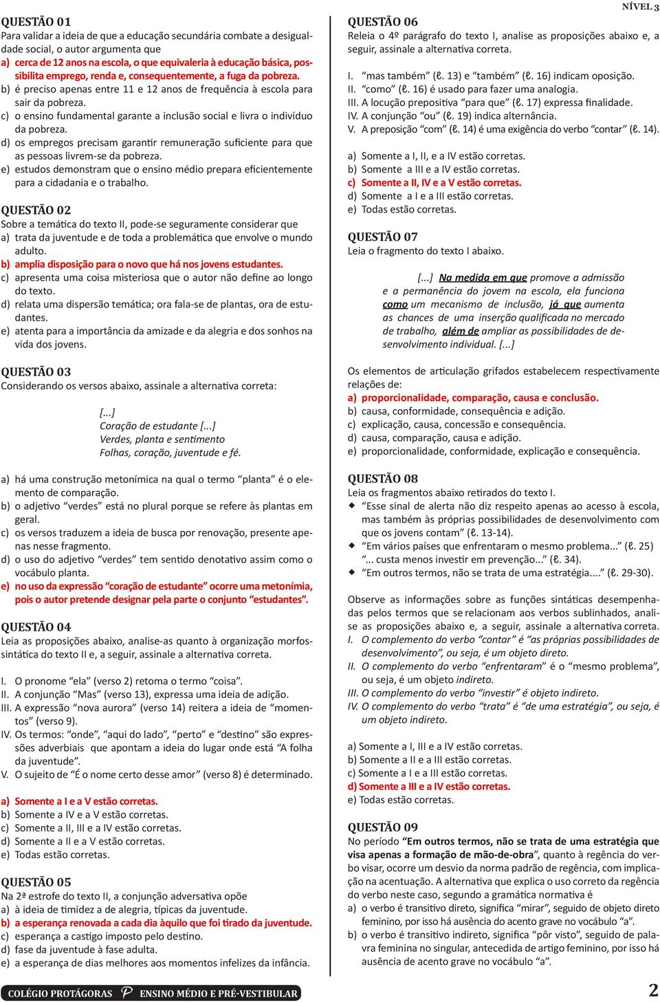 c) o ensino fundamental garante a inclusão social e livra o indivíduo da pobreza. d) os empregos precisam garantir remuneração suficiente para que as pessoas livrem-se da pobreza.