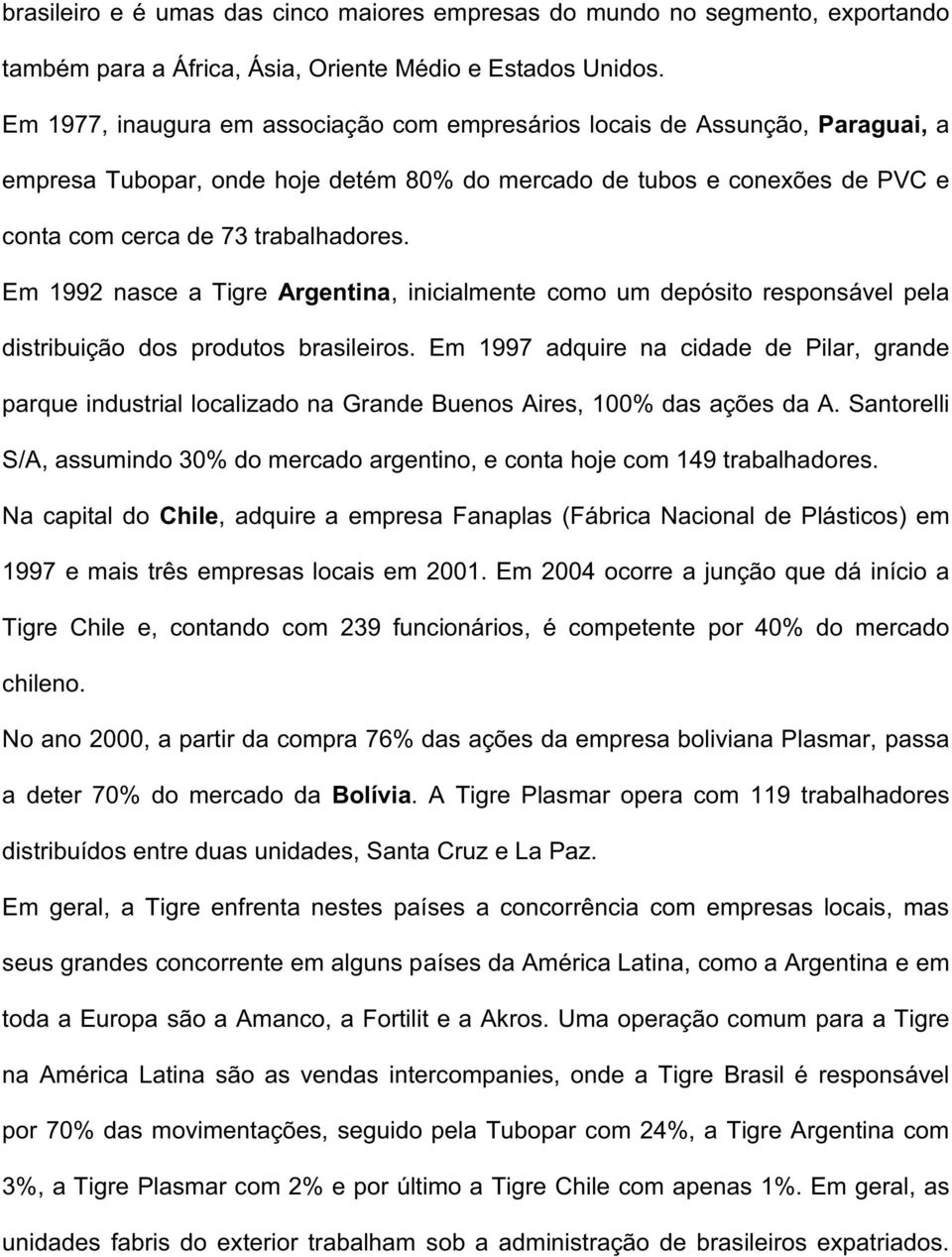 Em 1992 nasce a Tigre Argentina, inicialmente como um depósito responsável pela distribuição dos produtos brasileiros.