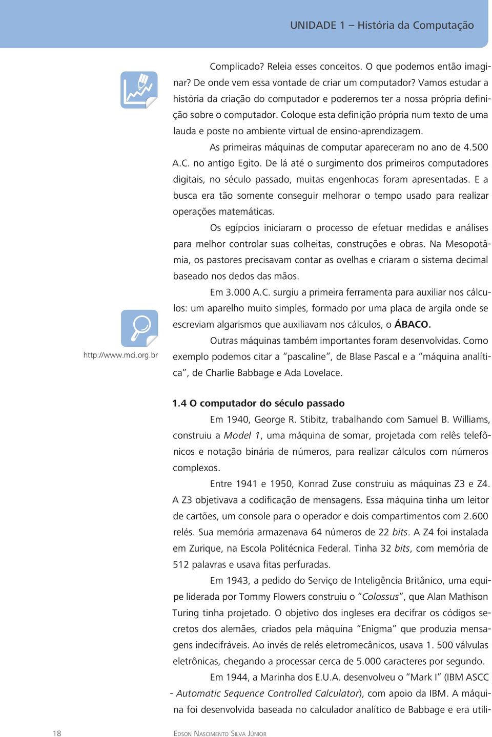 Entre 1941 e 1950, Konrad Zuse construiu as máquinas Z3 e Z4. A Z3 objetivava a codificação de mensagens.