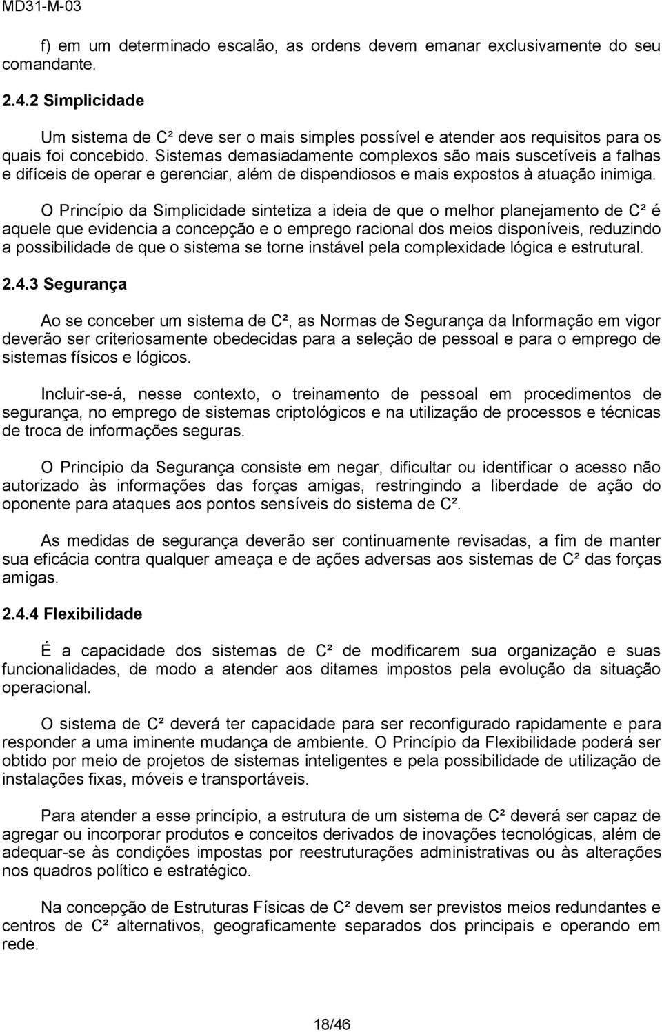 Sistemas demasiadamente complexos são mais suscetíveis a falhas e difíceis de operar e gerenciar, além de dispendiosos e mais expostos à atuação inimiga.