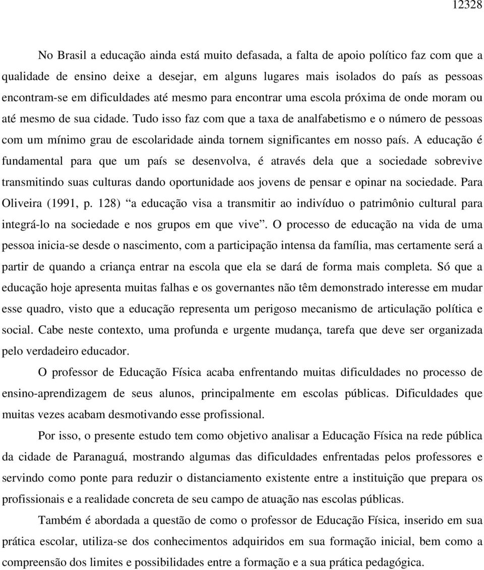 Tudo isso faz com que a taxa de analfabetismo e o número de pessoas com um mínimo grau de escolaridade ainda tornem significantes em nosso país.