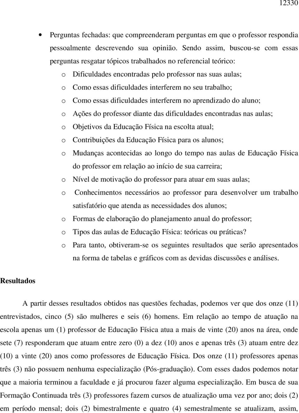 trabalho; o Como essas dificuldades interferem no aprendizado do aluno; o Ações do professor diante das dificuldades encontradas nas aulas; o Objetivos da Educação Física na escolta atual; o