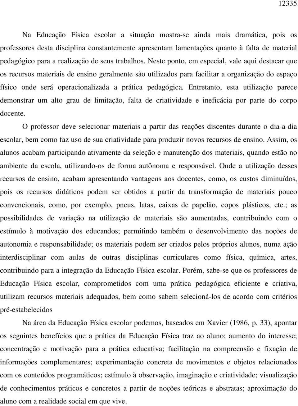 Neste ponto, em especial, vale aqui destacar que os recursos materiais de ensino geralmente são utilizados para facilitar a organização do espaço físico onde será operacionalizada a prática