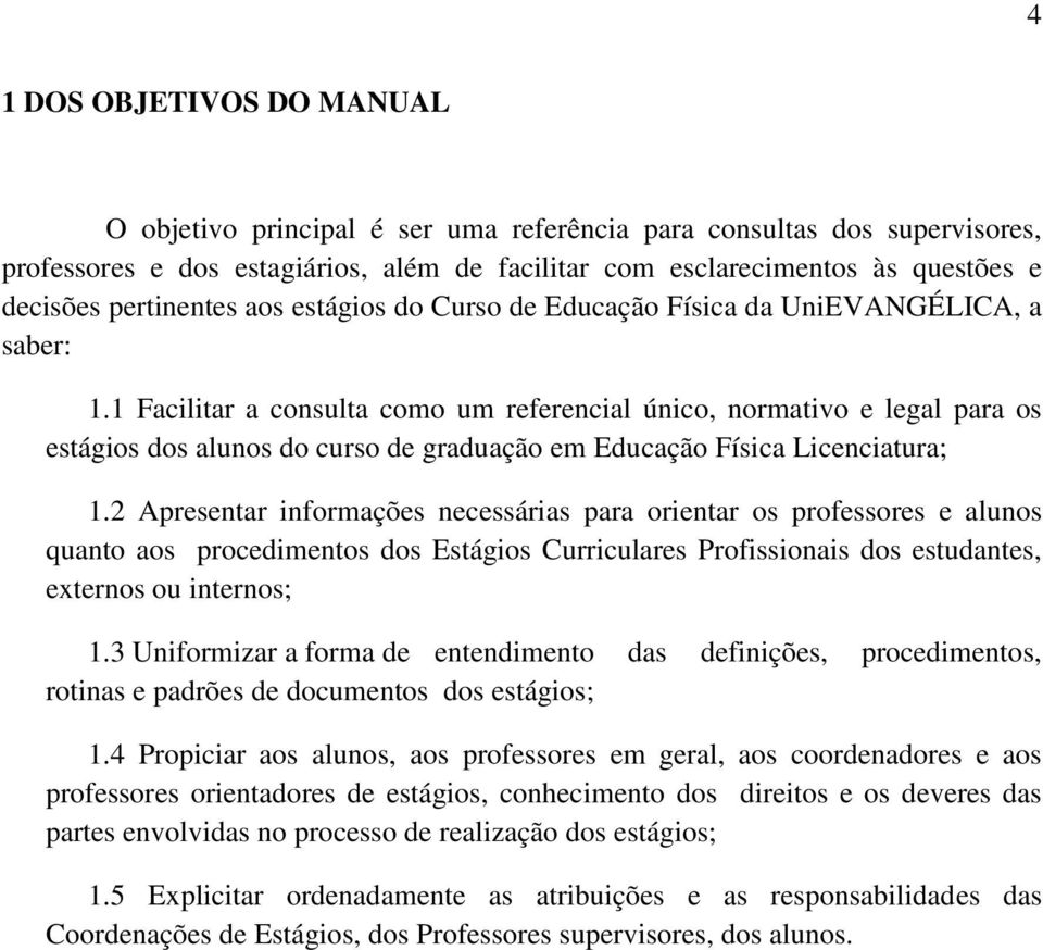 1 Facilitar a consulta como um referencial único, normativo e legal para os estágios dos alunos do curso de graduação em Educação Física Licenciatura; 1.