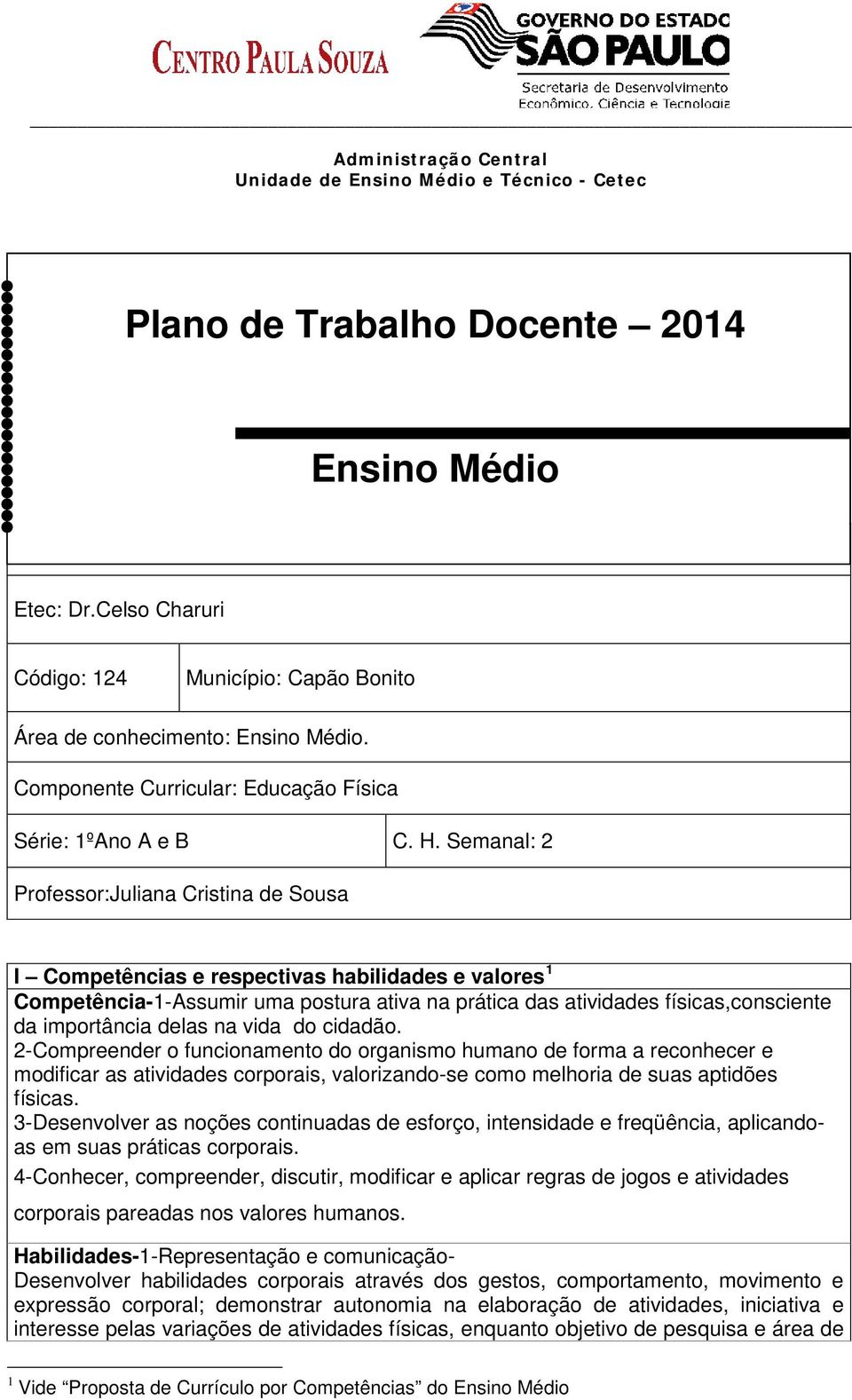 Semanal: 2 Professor:Juliana Cristina de Sousa I Competências e respectivas habilidades e valores 1 Competência-1-Assumir uma postura ativa na prática das atividades físicas,consciente da importância