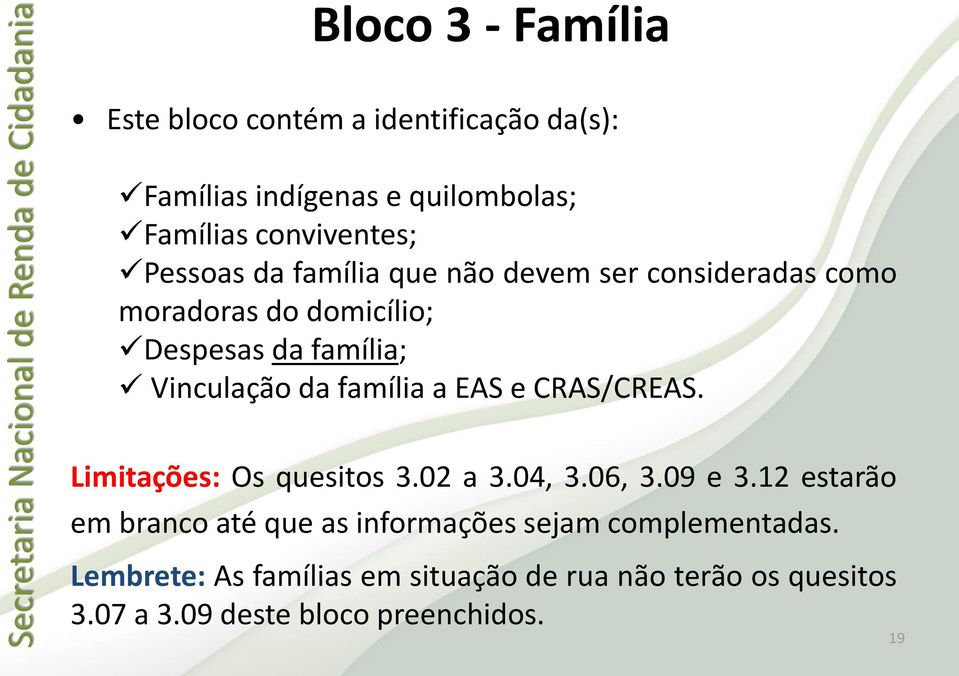 família a EAS e CRAS/CREAS. Limitações: Os quesitos 3.02 a 3.04, 3.06, 3.09 e 3.