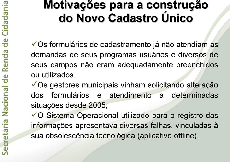 Os gestores municipais vinham solicitando alteração dos formulários e atendimento a determinadas situações desde 2005; O