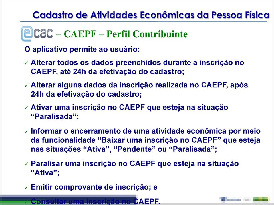 no CAEPF, até 24h da efetivação do cadastro; Alterar alguns dados da inscrição realizada no CAEPF, após 24h da efetivação do cadastro; Ativar uma inscrição no CAEPF