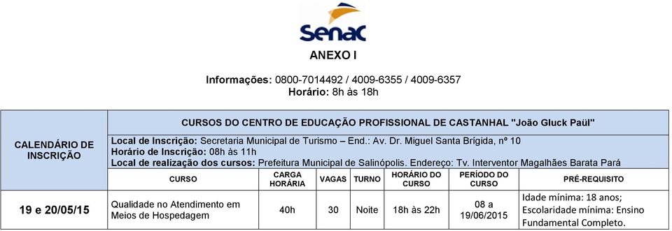 Miguel Santa Brígida, nº 10 Horário de Inscrição: 08h às 11h Local de realização dos cursos: Prefeitura Municipal de Salinópolis. Endereço: Tv.