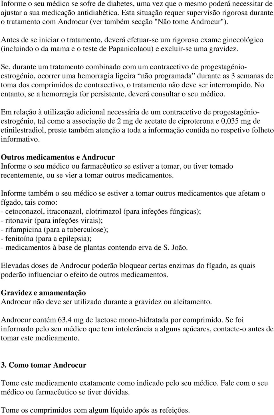 Antes de se iniciar o tratamento, deverá efetuar-se um rigoroso exame ginecológico (incluindo o da mama e o teste de Papanicolaou) e excluir-se uma gravidez.