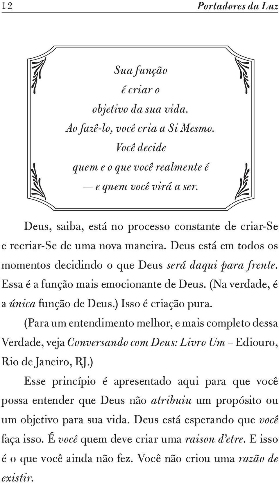 Essa é a função mais emocionante de Deus. (Na verdade, é a única função de Deus.) Isso é criação pura.