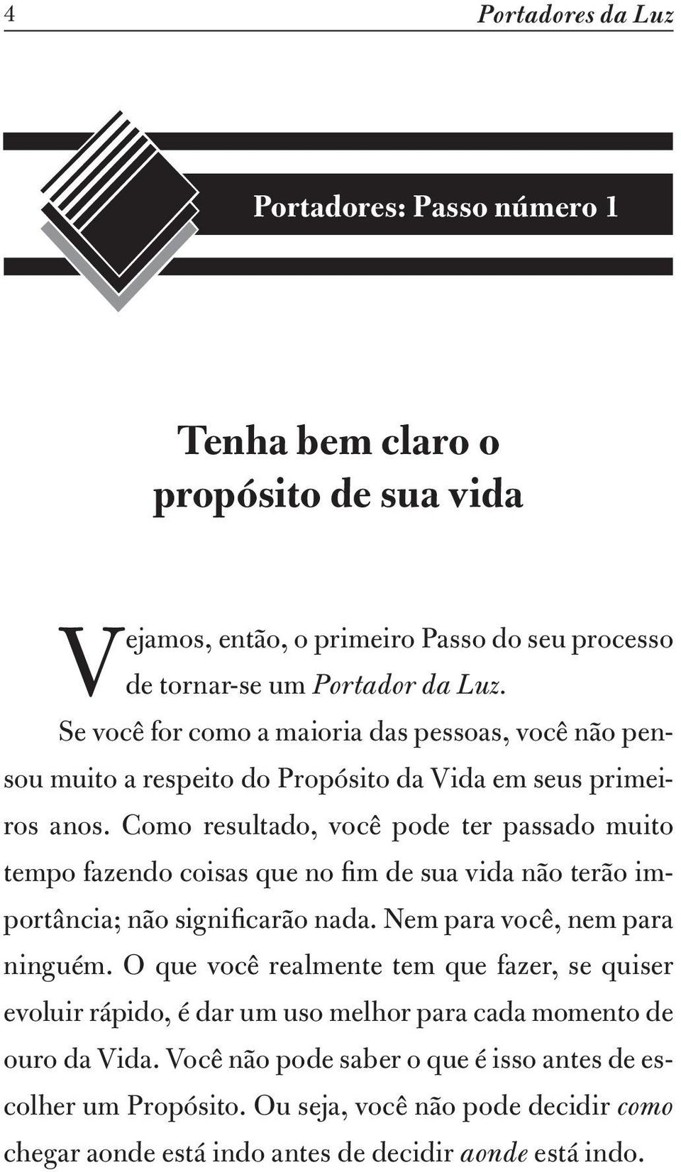 Como resultado, você pode ter passado muito tempo fazendo coisas que no fim de sua vida não terão importância; não significarão nada. Nem para você, nem para ninguém.