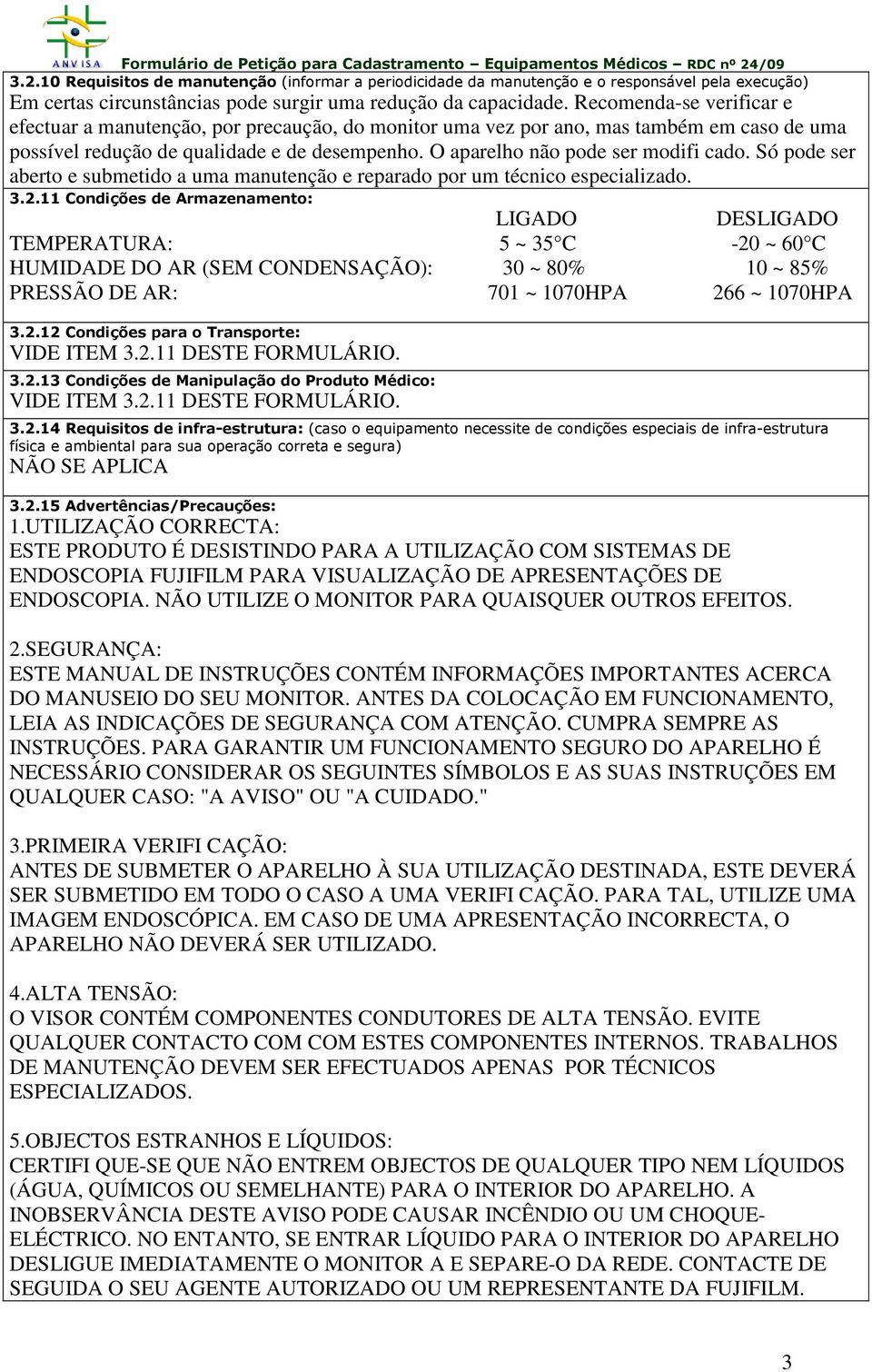 Só pode ser aberto e submetido a uma manutenção e reparado por um técnico especializado. 3.2.