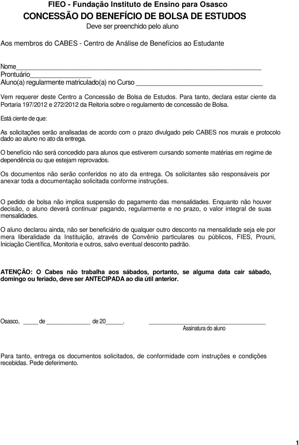 Para tanto, declara estar ciente da Portaria 197/2012 e 272/2012 da Reitoria sobre o regulamento de concessão de Bolsa.