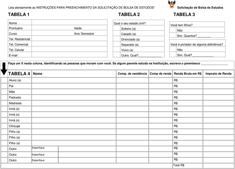 Você é portador de alguma deficiência? Não Sim. Qual? Faça um X nesta coluna, identificando as pessoas que moram com você.