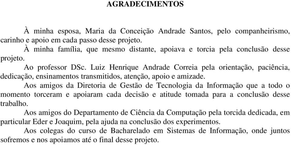 Luiz Henrique Andrade Correia pela orientação, paciência, dedicação, ensinamentos transmitidos, atenção, apoio e amizade.