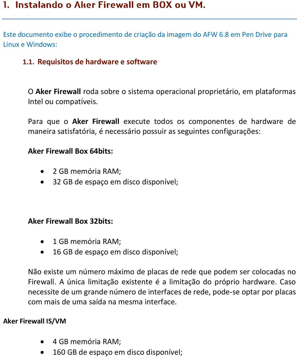 Para que o Aker Firewall execute todos os componentes de hardware de maneira satisfatória, é necessário possuir as seguintes configurações: Aker Firewall Box 64bits: 2 GB memória RAM; 32 GB de espaço