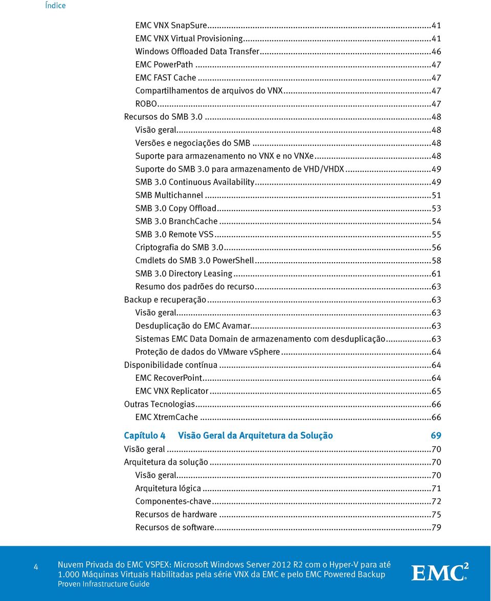 0 Continuous Availability... 49 SMB Multichannel... 51 SMB 3.0 Copy Offload... 53 SMB 3.0 BranchCache... 54 SMB 3.0 Remote VSS... 55 Criptografia do SMB 3.0... 56 Cmdlets do SMB 3.0 PowerShell.