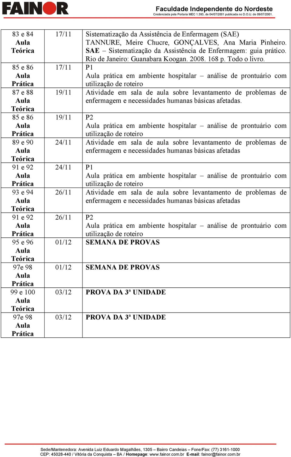 17/11 prática em ambiente hospitalar análise de prontuário com utilização de roteiro 19/11 Atividade em sala de aula sobre levantamento de problemas de enfermagem e necessidades humanas básicas