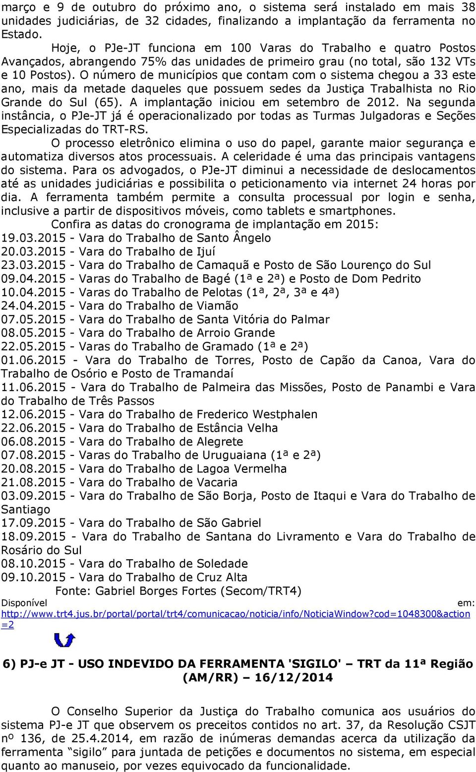 O número de municípios que contam com o sistema chegou a 33 este ano, mais da metade daqueles que possuem sedes da Justiça Trabalhista no Rio Grande do Sul (65).