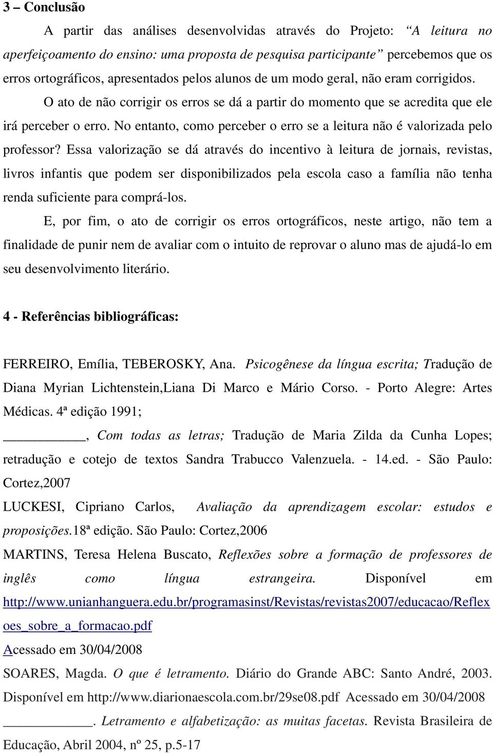 No entanto, como perceber o erro se a leitura não é valorizada pelo professor?