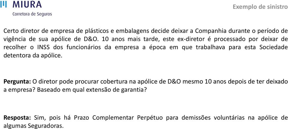 esta Sociedade detentora da apólice. Pergunta: O diretor pode procurar cobertura na apólice de D&O mesmo 10 anos depois de ter deixado a empresa?