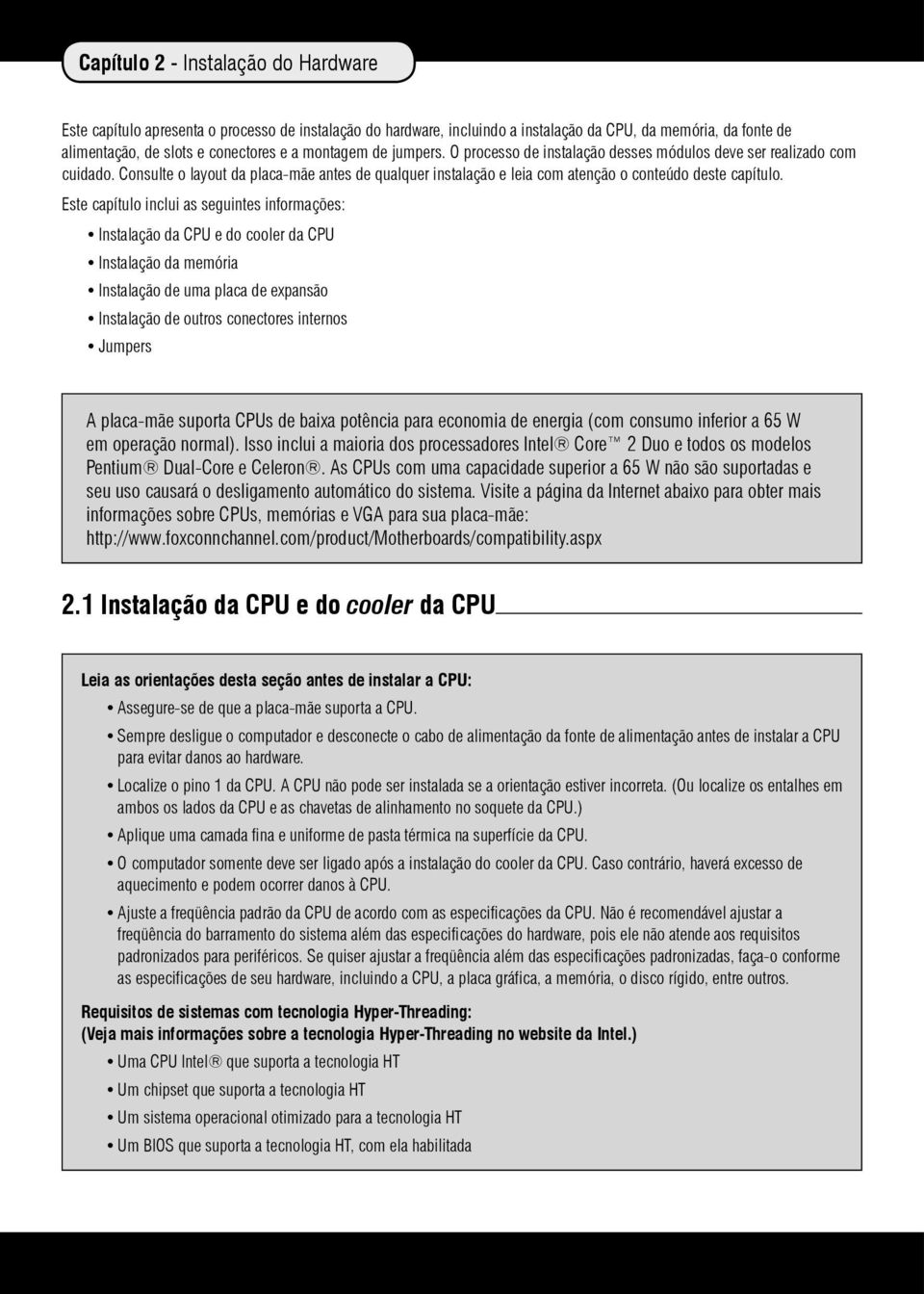 Este capítulo inclui as seguintes informações: Instalação da CPU e do cooler da CPU Instalação da memória Instalação de uma placa de expansão Instalação de outros conectores internos Jumpers A