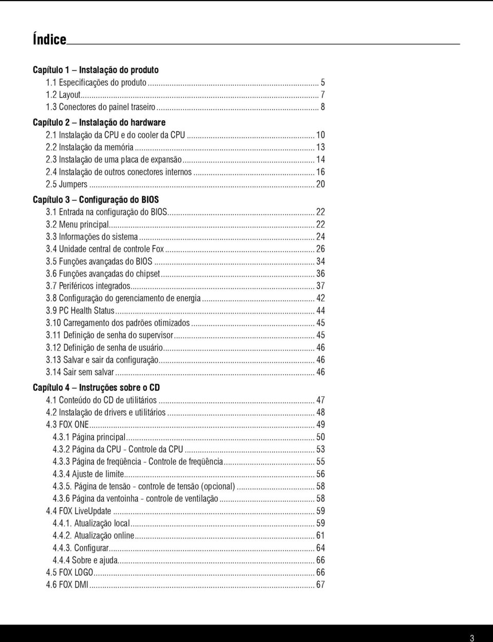 .. 20 Capítulo 3 Configuração do BIOS 3.1 Entrada na configuração do BIOS... 22 3.2 Menu principal... 22 3.3 Informações do sistema... 24 3.4 Unidade central de controle Fox... 26 3.