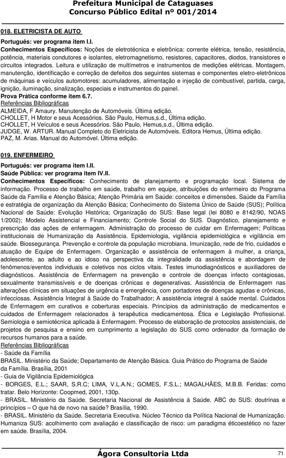 eletromagnetismo, resistores, capacitores, diodos, transistores e circuitos integrados. Leitura e utilização de multímetros e instrumentos de medições elétricas.