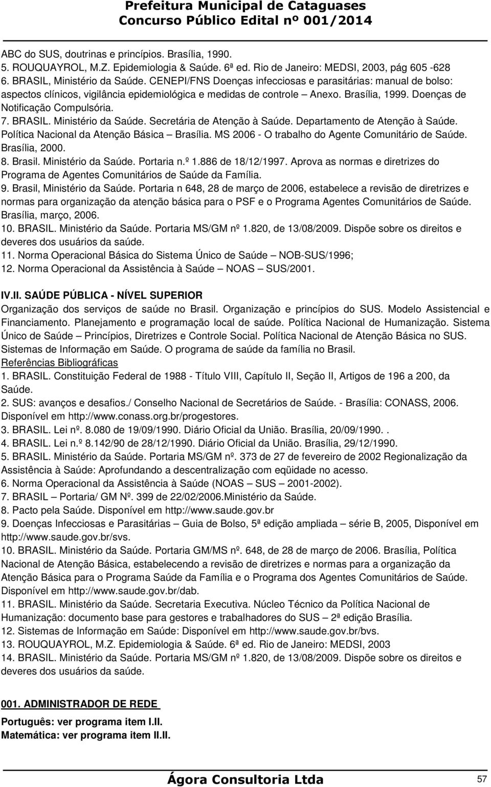 Ministério da Saúde. Secretária de Atenção à Saúde. Departamento de Atenção à Saúde. Política Nacional da Atenção Básica Brasília. MS 2006 - O trabalho do Agente Comunitário de Saúde. Brasília, 2000.