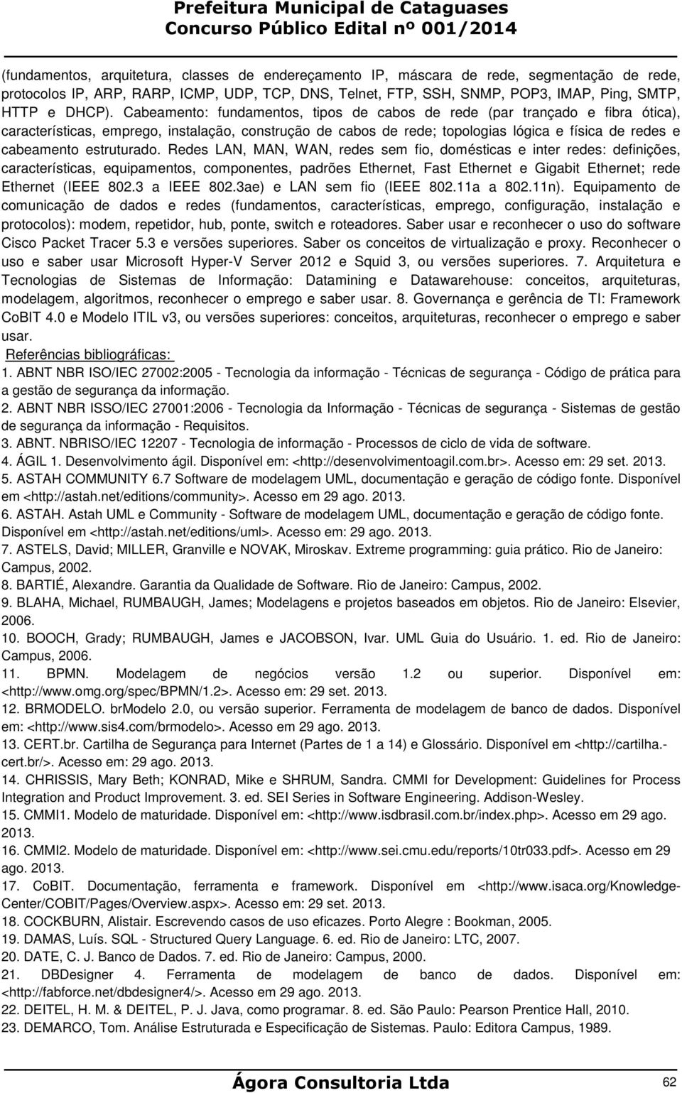 Cabeamento: fundamentos, tipos de cabos de rede (par trançado e fibra ótica), características, emprego, instalação, construção de cabos de rede; topologias lógica e física de redes e cabeamento