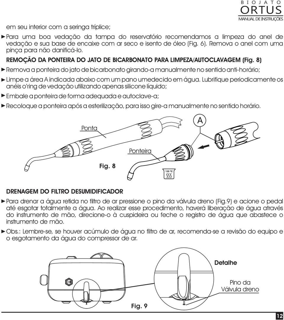 8) Remova a ponteira do jato de bicarbonato girando-a manualmente no sentido anti-horário; Limpe a área A indicada abaixo com um pano umedecido em água.