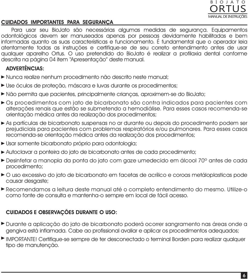 É fundamental que o operador leia atentamente todas as instruções e certifique-se de seu correto entendimento antes de usar qualquer aparelho Ortus.