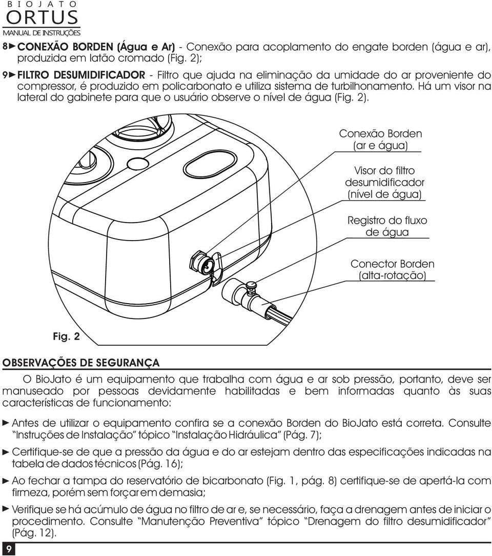 Há um visor na lateral do gabinete para que o usuário observe o nível de água (Fig. 2).