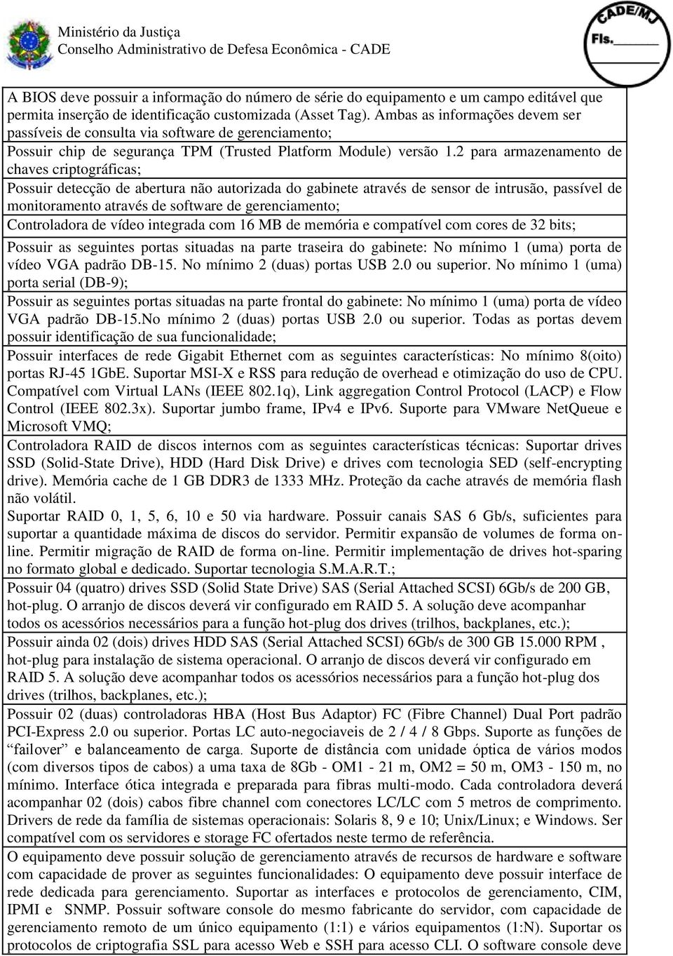 2 para armazenamento de chaves criptográficas; Possuir detecção de abertura não autorizada do gabinete através de sensor de intrusão, passível de monitoramento através de software de gerenciamento;