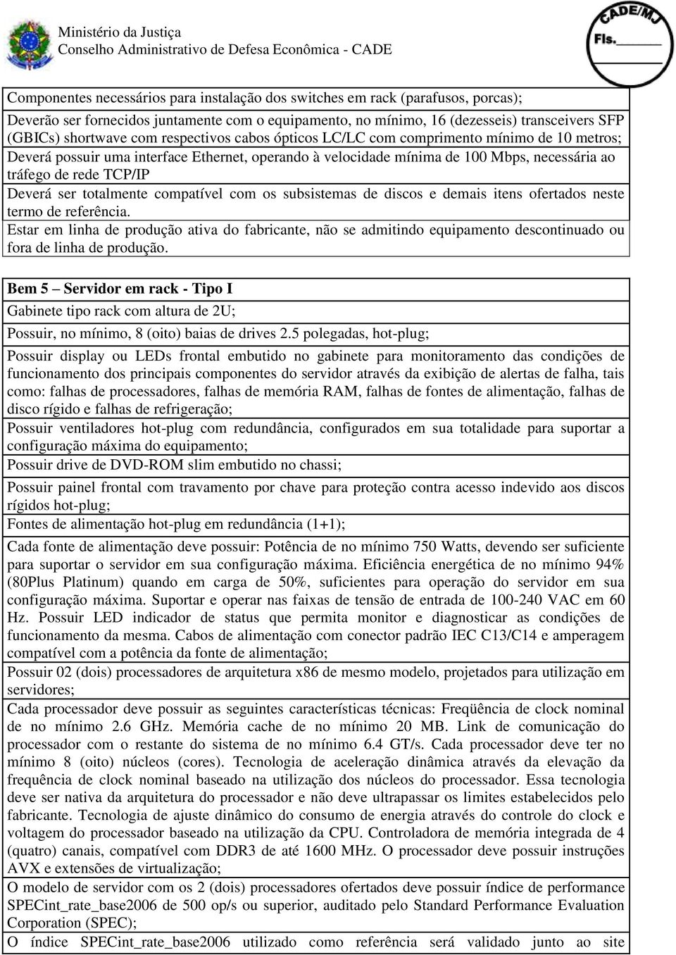 totalmente compatível com os subsistemas de discos e demais itens ofertados neste termo de referência.