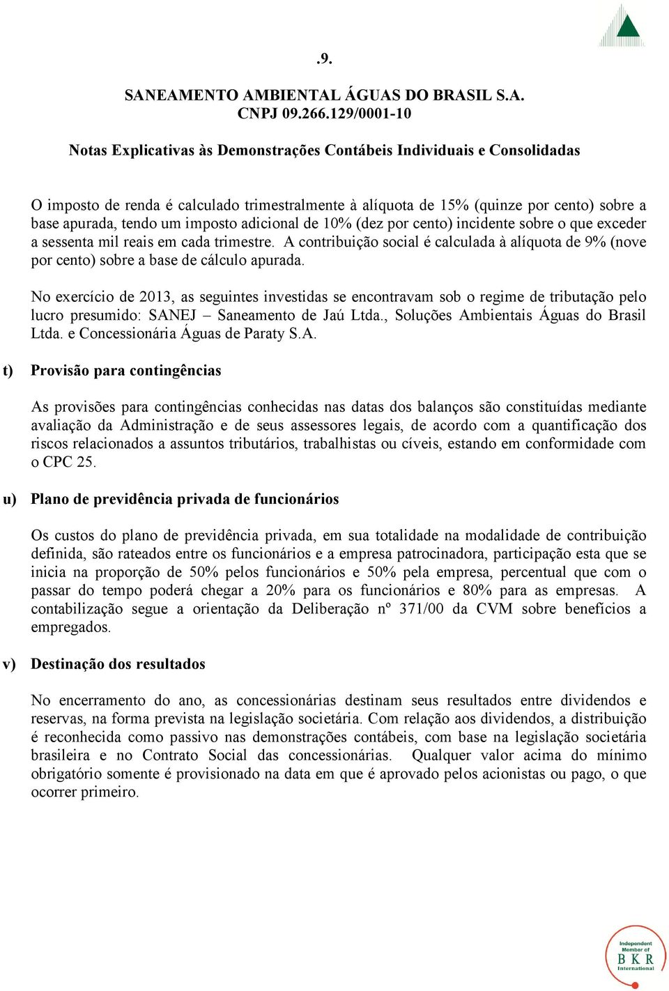 No exercício de 2013, as seguintes investidas se encontravam sob o regime de tributação pelo lucro presumido: SANEJ Saneamento de Jaú Ltda., Soluções Ambientais Águas do Brasil Ltda.