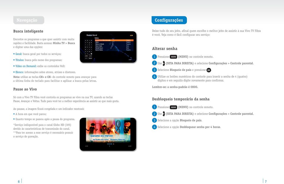 sobre atores, atrizes e diretores. Nota: utilize as teclas CH+ e CH- do controle remoto para avançar para a última linha do teclado para facilitar e agilizar a busca pelas letras.