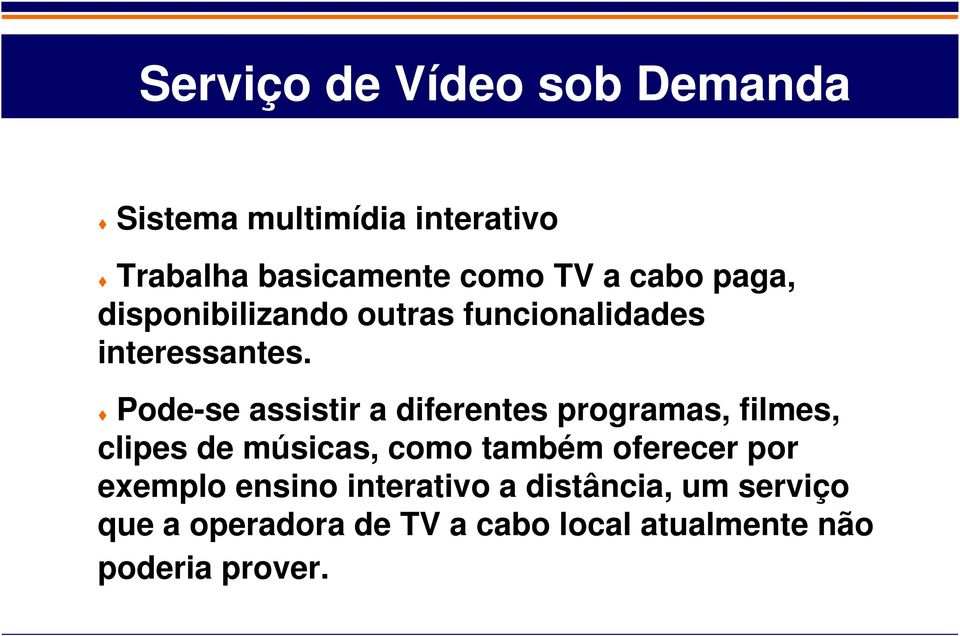 Pode-se assistir a diferentes programas, filmes, clipes de músicas, como também oferecer