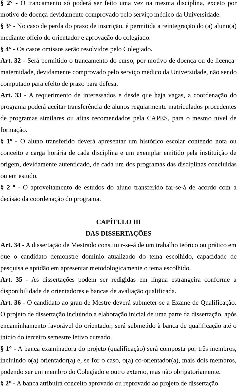 Art. 32 - Será permitido o trancamento do curso, por motivo de doença ou de licençamaternidade, devidamente comprovado pelo serviço médico da Universidade, não sendo computado para efeito de prazo