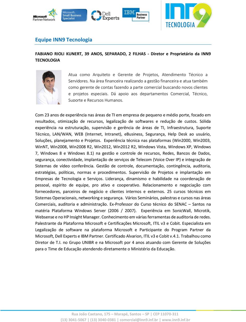 Dá apoio aos departamentos Comercial, Técnico, Suporte e Recursos Humanos.