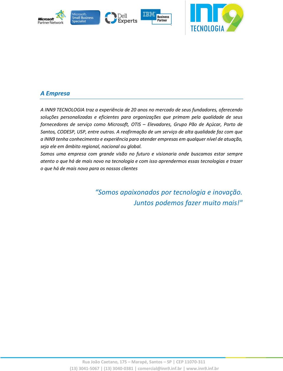 A reafirmação de um serviço de alta qualidade faz com que a INN9 tenha conhecimento e experiência para atender empresas em qualquer nível de atuação, seja ele em âmbito regional, nacional ou global.