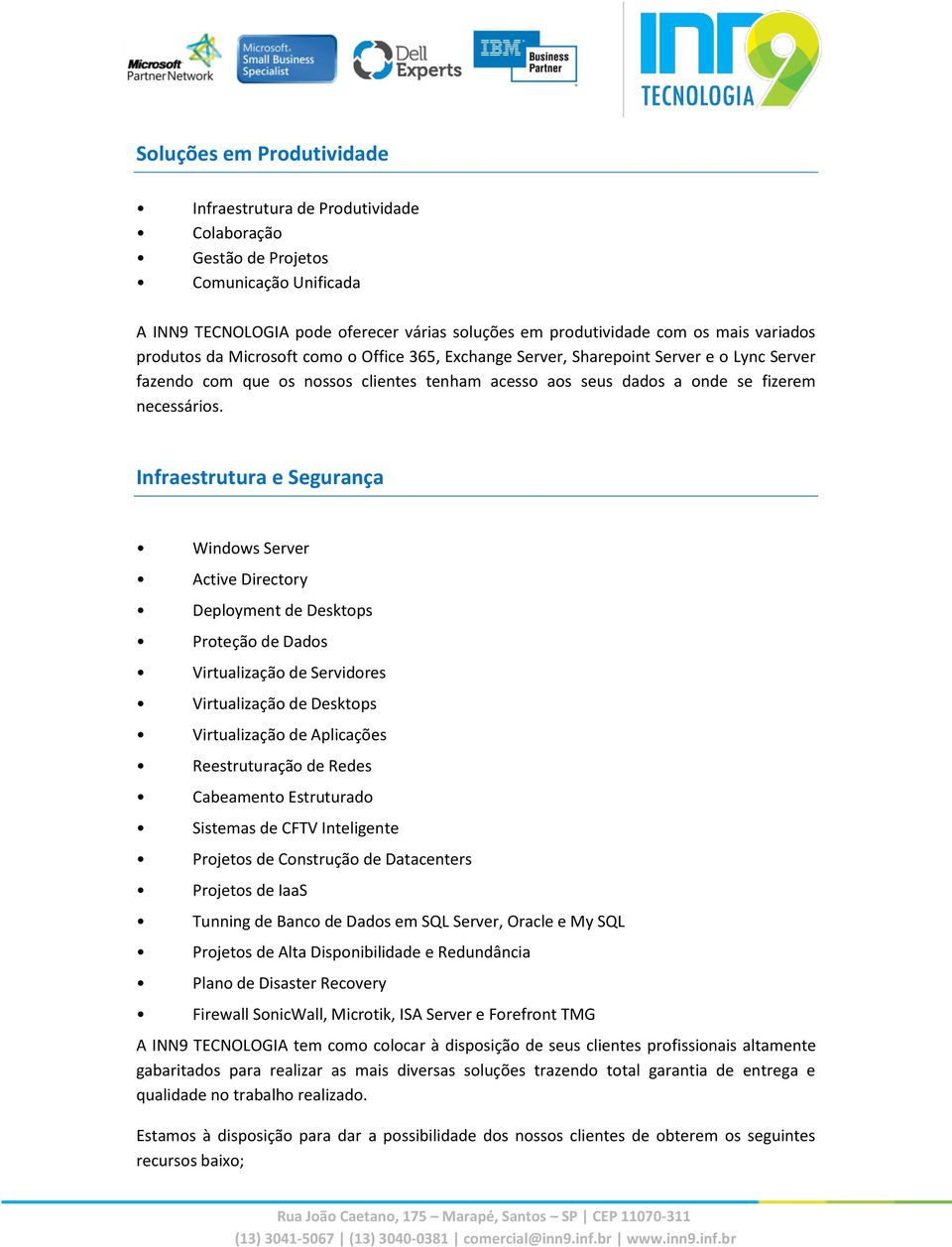 Infraestrutura e Segurança Windows Server Active Directory Deployment de Desktops Proteção de Dados Virtualização de Servidores Virtualização de Desktops Virtualização de Aplicações Reestruturação de