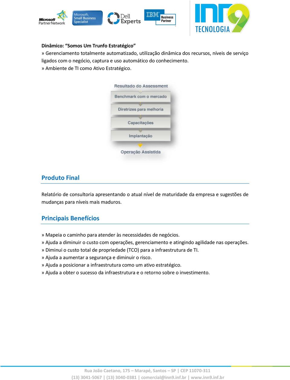 Principais Benefícios» Mapeia o caminho para atender às necessidades de negócios.» Ajuda a diminuir o custo com operações, gerenciamento e atingindo agilidade nas operações.