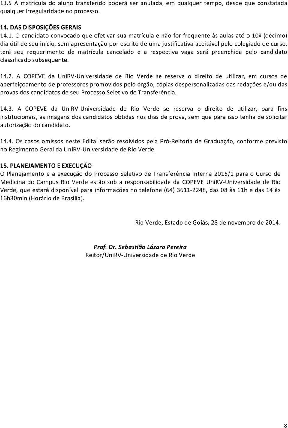 requerimento de matrícula cancelado e a respectiva vaga será preenchida pelo candidato classificado subsequente. 14.2.